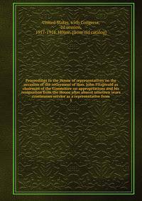 Proceedings in the House of representatives on the occasion of the retirement of Hon. John Fitzgerald as chairman of the Committee on appropriations and his resignation from the House after almost nineteen years continuous service as a representative from