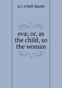 eva; or, as the child, so the woman
