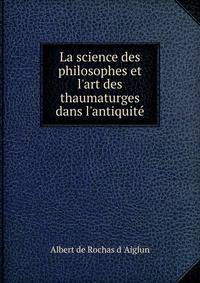 La science des philosophes et l'art des thaumaturges dans l'antiquit?