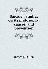 Suicide ; studies on its philosophy, causes, and prevention