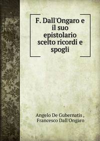 F. Dall'Ongaro e il suo epistolario scelto ricordi e spogli