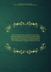 Paul O. Husting (late a senator from Wisconsin) Memorial addresses delivered in the Senate and the House of representatives of the United States, Sixty-fifth Congress. Proceedings in the Senate March 2, 1919. Proceedings in the House February 23, 1919