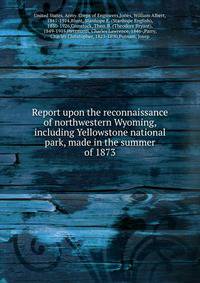 Report upon the reconnaissance of northwestern Wyoming, including Yellowstone national park, made in the summer of 1873
