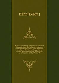 A practical workshop companion for tin, sheet iron and copper plate workers : containing rules for describing various kinds of patterns used by tin, sheet iron and copper plate workers : practical geometry, mensuration of surfaces and solids, tables