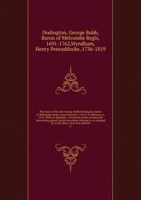 The diary of the late George Bubb Dodington, baron of Melcombe Regis: from March 8, 1748-9, to February 6, 1761. With an appendix, containing some curious and interesting papers, which are either referred to, or alluded to, in the diary. Now first pu