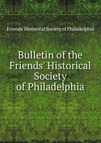 Bulletin of the Friends' Historical Society of Philadelphia