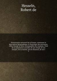 Dictionnaire universel de la France, contenant la description geographique & historique des provinces, villes, bourgs & lieux remarquables du royaume, l