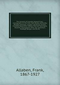 The ancestry of Leander Howard Crall : monographs on the Crall, Haff, Beatty, Ashfordby, Billesby, Heneage, Langton, Quadring, Sandon, Fulnetby, Newcomen, Wolley, Cracroft, Gascoigne, Skipwith, Plantagenet, Meet, Van Ysselsteyn, Middagh, Bergen, and