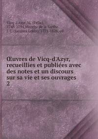 ?uvres de Vicq-d'Azyr, recueillies et publie?es avec des notes et un discours sur sa vie et ses ouvrages