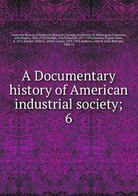 A Documentary history of American industrial society;