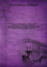 Treatise on the offices of justice of peace; constable; commissioner of supply; and commissioner under Comprehending Acts, in Scotland; with occasional observations upon other municipal jurisdictions. To which are added, appendixes, containing some o