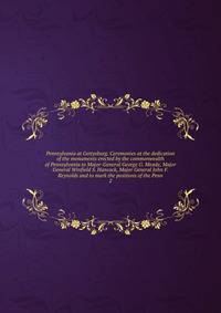 Pennsylvania at Gettysburg. Ceremonies at the dedication of the monuments erected by the commonwealth of Pennsylvania to Major-General George G. Meade, Major General Winfield S. Hancock, Major General John F. Reynolds and to mark the positions of the Penn