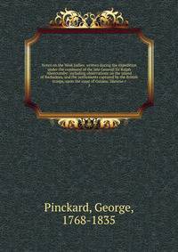 Notes on the West Indies: written during the expedition under the command of the late General Sir Ralph Abercromby: including observations on the island of Barbadoes, and the settlements captured by the British troops, upon the coast of Guiana; likew