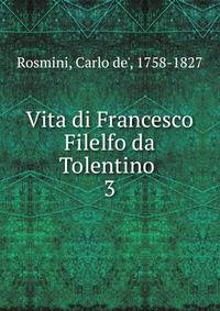 Vita di Francesco Filelfo da Tolentino . 3