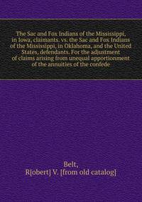 The Sac and Fox Indians of the Mississippi, in Iowa, claimants. vs. the Sac and Fox Indians of the Mississippi, in Oklahoma, and the United States, defendants. For the adjustment of claims arising from unequal apportionment of the annuities of the confede