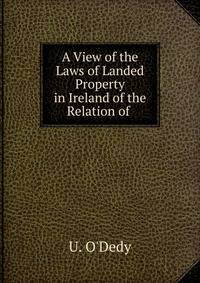 A View of the Laws of Landed Property in Ireland of the Relation of .