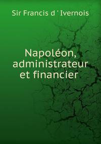 Napol?on, administrateur et financier .