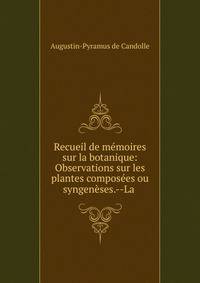 Recueil de m?moires sur la botanique: Observations sur les plantes compos?es ou syngen?ses.--La .