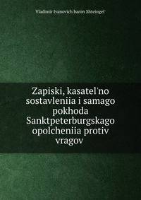 Zapiski, kasatel'no sostavleniia i samago pokhoda Sanktpeterburgskago opolcheniia protiv vragov .