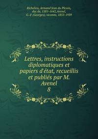 Lettres, instructions diplomatiques et papiers d'?tat, recueillis et publi?s par M. Avenel