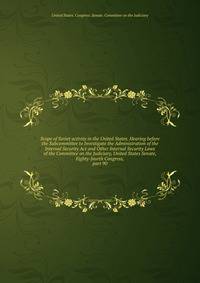 Scope of Soviet activity in the United States. Hearing before the Subcommittee to Investigate the Administration of the Internal Security Act and Other Internal Security Laws of the Committee on the Judiciary, United States Senate, Eighty-fourth Cong