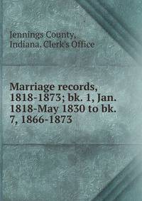 Marriage records, 1818-1873; bk. 1, Jan. 1818-May 1830 to bk. 7, 1866-1873