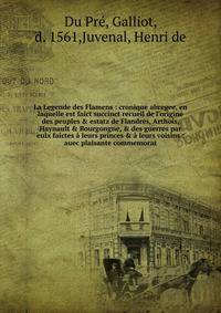 La Legende des Flamens : cronique abregee, en laquelle est faict succinct recueil de l'origine des peuples &amp; estatz de Flandres, Arthois, Haynault &amp; Bourgongne, &amp; des guerres par eulx faictes ? leurs princes &amp; ? leurs voisins : auec p