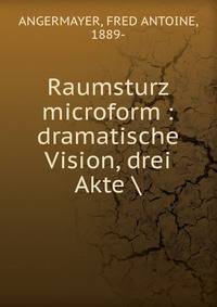Raumsturz microform : dramatische Vision, drei Akte