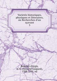 Variet?s historiques, physiques et litteraires, ou Recherches d'un s?avant