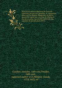 Histoire de messire Bertrand du Guesclin . contenant les guerres, batailles, &amp; conquestes faites sur les Anglois, Espagnols, &amp; autres, durant les regnes des rois Jean &amp; Charles V. Escrite en prose l'an M.CCC.LXXXVII. ? la requeste de mess