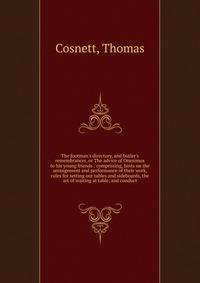 The footman's directory, and butler's remembrancer, or The advice of Onesimus to his young friends : compriising, hints on the arrangement and performance of their work, rules for setting out tables and sideboards, the art of waiting at table, and co
