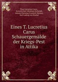 Eines T. Lucretius Carus Schauergemalde der Kriegs-Pest in Attika