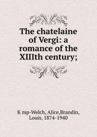 The chatelaine of Vergi: a romance of the XIIIth century;