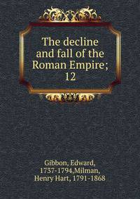 The decline and fall of the Roman Empire;