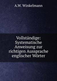 Vollst?ndige: Systematische Anweisung zur richtigen Aussprache englischer W?rter
