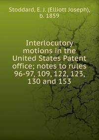 Interlocutory motions in the United States Patent office; notes to rules 96-97, 109, 122, 123, 130 and 153