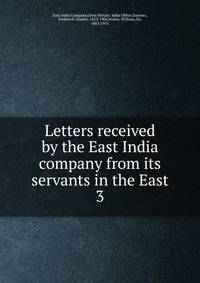 Letters received by the East India company from its servants in the East