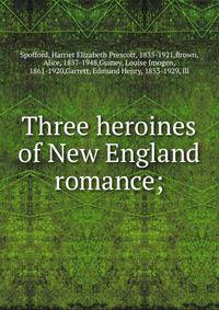 Three heroines of New England romance;