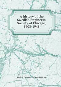 A history of the Swedish Engineers' Society of Chicago, 1908-1948