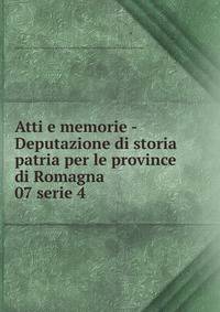 Atti e memorie - Deputazione di storia patria per le province di Romagna. 07 serie 4