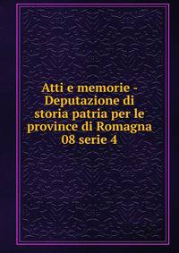 Atti e memorie - Deputazione di storia patria per le province di Romagna. 08 serie 4