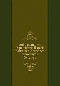 Atti e memorie - Deputazione di storia patria per le province di Romagna. 09 serie 4