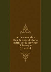 Atti e memorie - Deputazione di storia patria per le province di Romagna. 11 serie 4