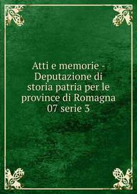 Atti e memorie - Deputazione di storia patria per le province di Romagna. 07 serie 3