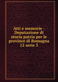 Atti e memorie - Deputazione di storia patria per le province di Romagna. 12 serie 3
