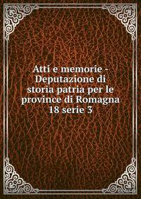Atti e memorie - Deputazione di storia patria per le province di Romagna. 18 serie 3