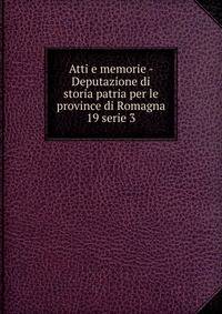 Atti e memorie - Deputazione di storia patria per le province di Romagna. 19 serie 3