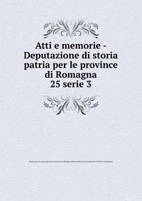 Atti e memorie - Deputazione di storia patria per le province di Romagna. 25 serie 3