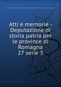 Atti e memorie - Deputazione di storia patria per le province di Romagna. 27 serie 3