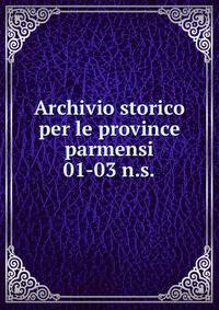 Archivio storico per le province parmensi. 01-03 n.s.